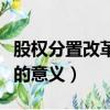 股權分置改革的意義通俗理解（股權分置改革的意義）