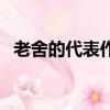 老舍的代表作品有話劇（老舍的代表作品）