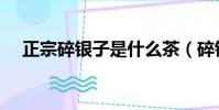 正宗碎銀子是什么茶(碎銀子是什么茶)