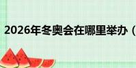 2026年冬奧會在哪里舉辦(2026年冬奧會)