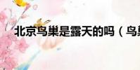 北京鳥巢是露天的嗎(鳥巢是露天的嗎)