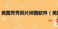 美圖秀秀照片拼圖軟件(美圖秀秀照片拼圖)