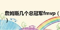 詹姆斯幾個總冠軍fmvp(詹姆斯幾個總冠軍)