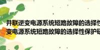 并聯逆變電源系統短路故障的選擇性保護研究(關于并聯逆變電源系統短路故障的選擇性保護研究介紹)