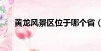 黃龍風景區位于哪個省(黃龍風景區)
