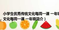 小學生優秀傳統文化每周一課 一年級(關于小學生優秀傳統文化每周一課 一年級簡介)