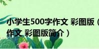 小學生500字作文 彩圖版(關于小學生500字作文 彩圖版簡介)