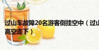 過山車故障20名游客倒掛空中(過山車故障游客被迫從77米高空走下)