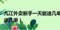 九江外賣新手一天能送幾單(外賣新手一天能送幾單)
