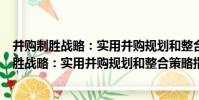 并購制勝戰略:實用并購規劃和整合策略指南(關于并購制勝戰略:實用并購規劃和整合策略指南介紹)