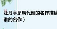 牡丹亭是明代誰的名作描繪了(牡丹亭是明代誰的名作)