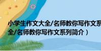 小學生作文大全/名師教你寫作文系列(關于小學生作文大全/名師教你寫作文系列簡介)