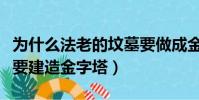 為什么法老的墳墓要做成金字塔(法老為什么要建造金字塔)