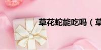 草花蛇能吃嗎(草花蛇)