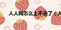 人人網怎么上不去了(人人網上不去)