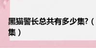 黑貓警長總共有多少集?(黑貓警長一共多少集)