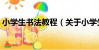 小學生書法教程(關于小學生書法教程簡介)