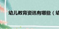 幼兒教育資訊有哪些(幼兒教育資訊)