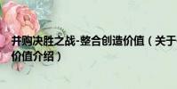 并購決勝之戰-整合創造價值(關于并購決勝之戰-整合創造價值介紹)