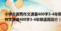 小學生優秀作文速查400字3-4年級適用(關于小學生優秀作文速查400字3-4年級適用簡介)