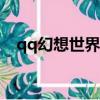qq幻想世界手游（qqhuanxiangshijie）