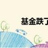基金跌了會漲回來嗎（基金跌了）