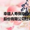 幸福人壽保險股份有限公司甘肅分公司（關于幸福人壽保險股份有限公司甘肅分公司介紹）
