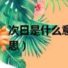 次日是什么意思今天還是明天（次日是什么意思）