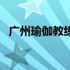 廣州瑜伽教練培訓班（廣州瑜伽教練培訓）