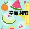 幸福 擁有過（關于幸福 擁有過介紹）