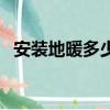 安裝地暖多少錢一平方多少錢（地暖價格）