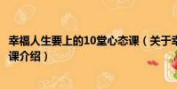 幸福人生要上的10堂心態課(關于幸福人生要上的10堂心態課介紹)