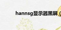 hannsg顯示器黑屏(hannsg)