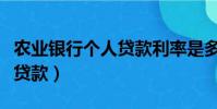 農業銀行個人貸款利率是多少(農業銀行個人貸款)