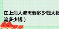 在上海人流需要多少錢大概多少錢(上海做人流多少錢)