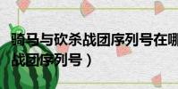 騎馬與砍殺戰團序列號在哪輸入(騎馬與砍殺戰團序列號)