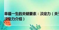 幸福一生的關鍵要素:淡定力(關于幸福一生的關鍵要素:淡定力介紹)