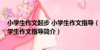 小學生作文起步 小學生作文指導(關于小學生作文起步 小學生作文指導簡介)