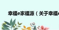 幸福e家福源(關于幸福e家福源介紹)