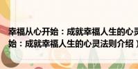 幸福從心開始:成就幸福人生的心靈法則(關于幸福從心開始:成就幸福人生的心靈法則介紹)