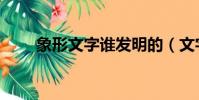 象形文字誰發明的(文字誰發明的)