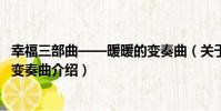 幸福三部曲——暖暖的變奏曲(關于幸福三部曲——暖暖的變奏曲介紹)