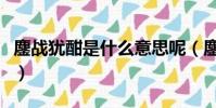 鏖戰猶酣是什么意思呢(鏖戰猶酣是什么意思)