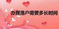 辦理落戶需要多長時間(落戶時間)