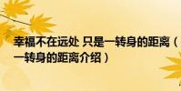 幸福不在遠處 只是一轉身的距離(關于幸福不在遠處 只是一轉身的距離介紹)