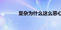 皇雜為什么這么惡心(皇雜)