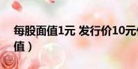 每股面值1元 發行價10元什么意思(每股面值)