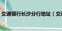 交通銀行長沙分行地址(交通銀行長沙分行)