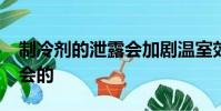 制冷劑的泄露會加劇溫室效應嗎?A.不會的B.會的