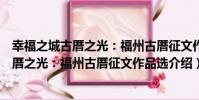 幸福之城古厝之光:福州古厝征文作品選(關于幸福之城古厝之光:福州古厝征文作品選介紹)